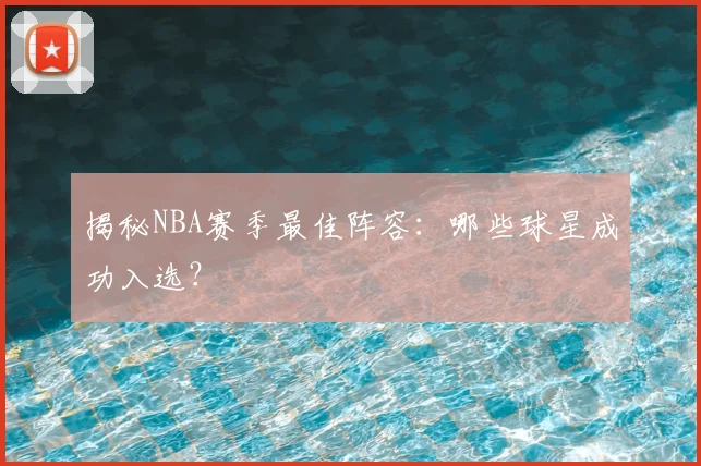 揭秘NBA赛季最佳阵容：哪些球星成功入选？