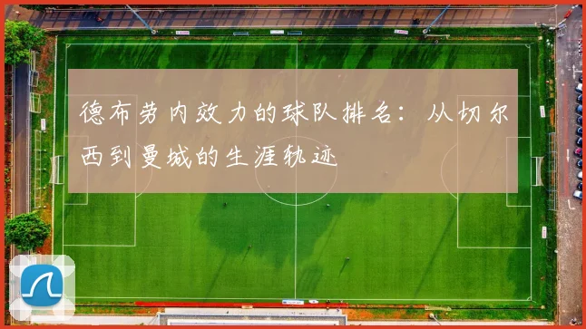 德布劳内效力的球队排名：从切尔西到曼城的生涯轨迹