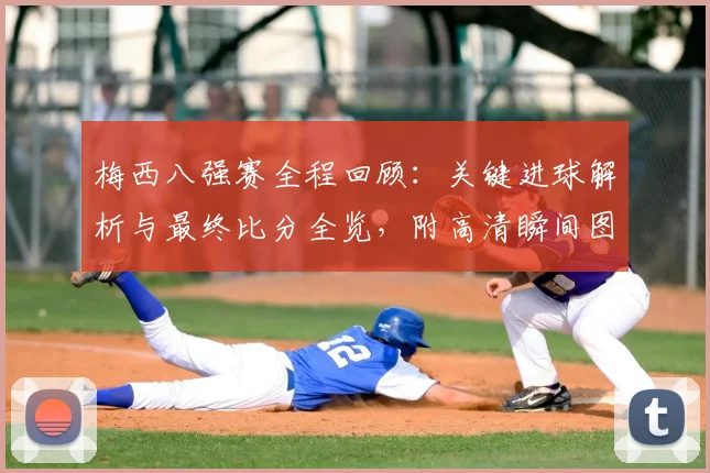梅西八强赛全程回顾：关键进球解析与最终比分全览，附高清瞬间图集